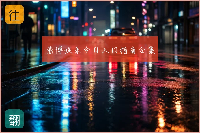 鼎博娱乐今日入门指南合集